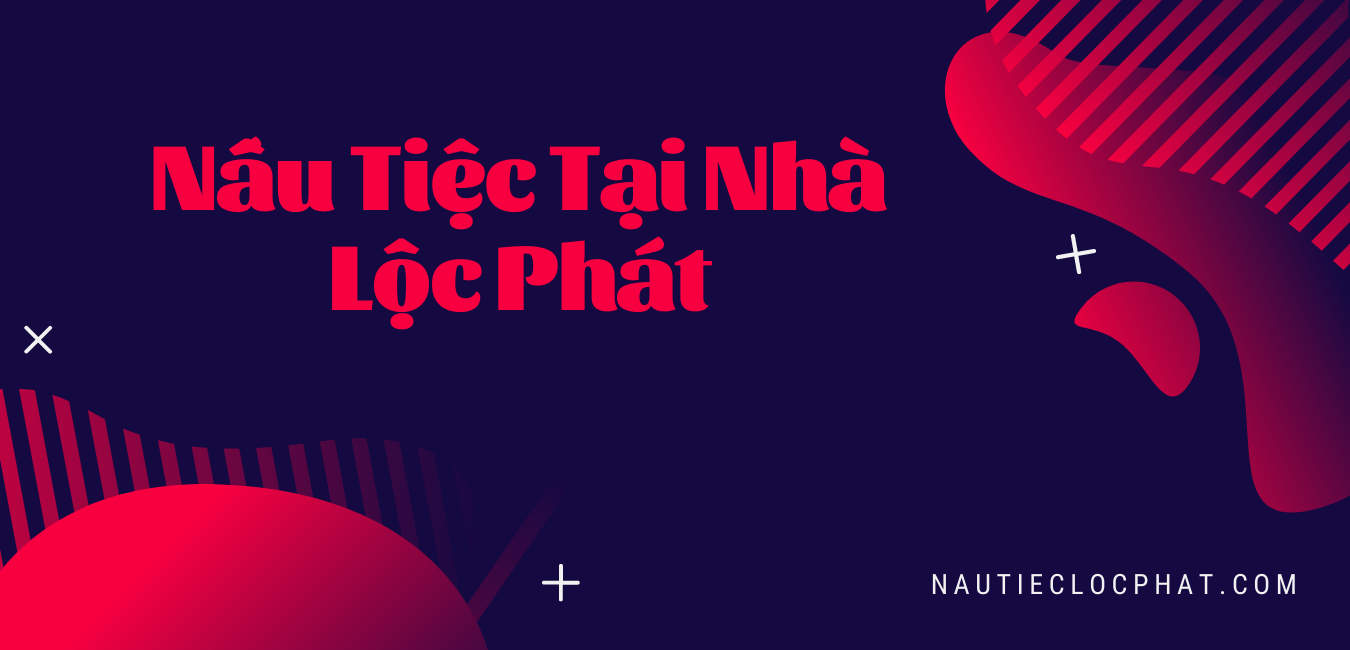 Nấu tiệc tại nhà Lộc Phát